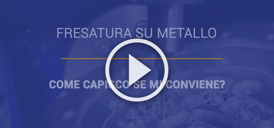VIDEO CORSO | Fresatura su metallo: come capisco se mi conviene?