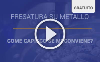 Fresatura su metallo: come capisco se mi conviene? Il VIDEO